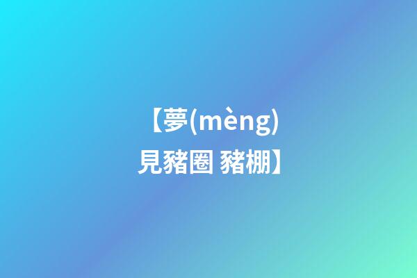 【夢(mèng)見豬圈 豬棚】